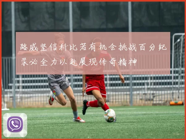 路威坚信科比若有机会挑战百分纪录必全力以赴展现传奇精神