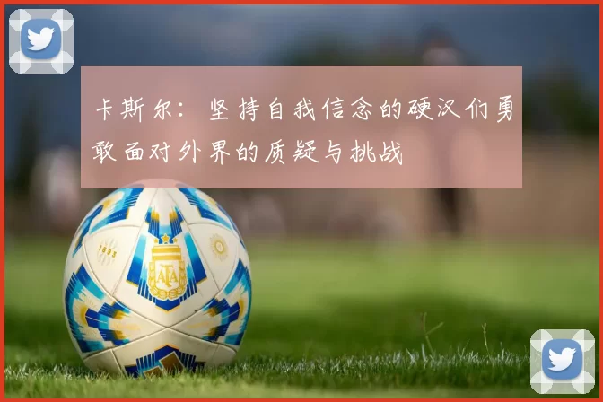卡斯尔：坚持自我信念的硬汉们勇敢面对外界的质疑与挑战
